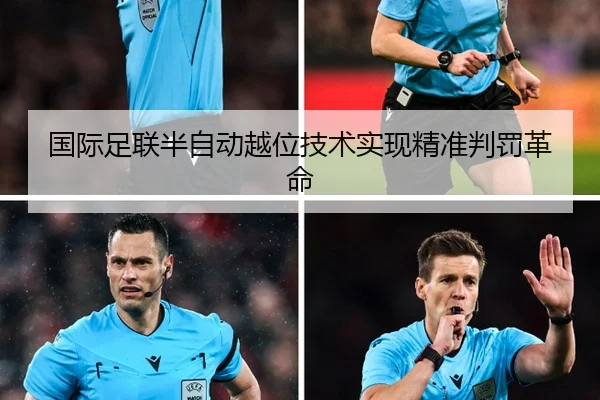 国际足联半自动越位技术实现精准判罚革命