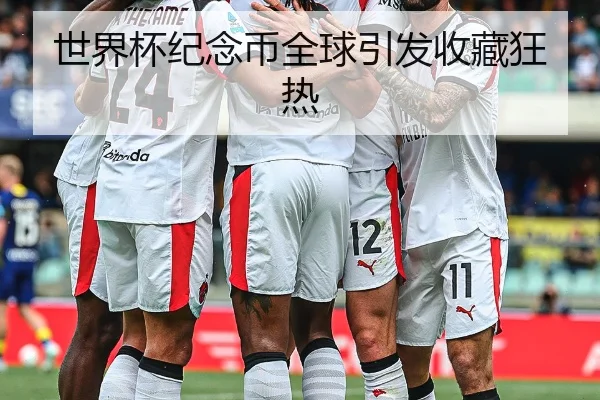 世界杯纪念币全球引发收藏狂热