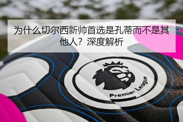 为什么切尔西新帅首选是孔蒂而不是其他人？深度解析